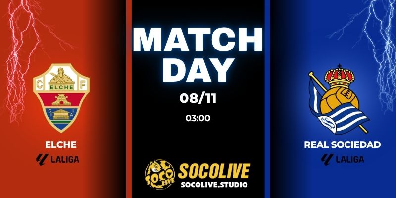 Nhận định trận đấu Elche vs Real Sociedad 03:00 ngày 04/11